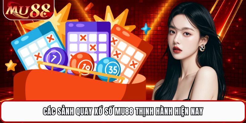 Các sảnh quay xổ số MU88 thịnh hành hiện nay