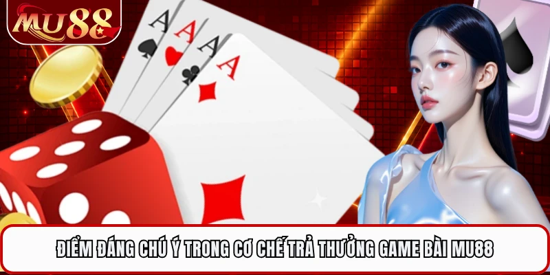 Điểm đáng chú ý trong cơ chế trả thưởng game bài MU88 