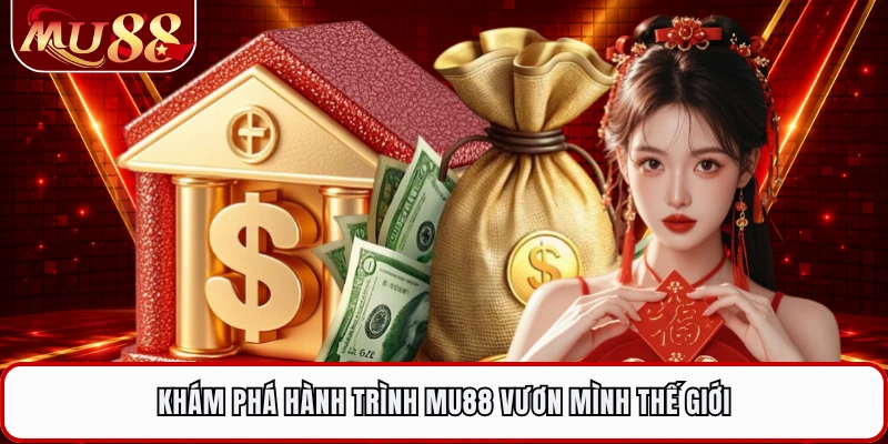 Khám phá hành trình MU88 vươn mình thế giới